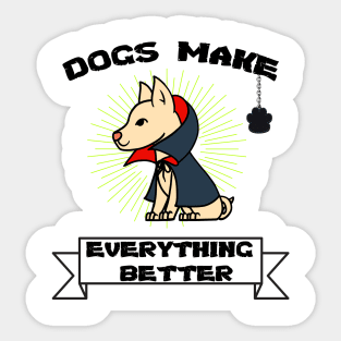 Dogs make everything better - Life is better with a dog Sticker